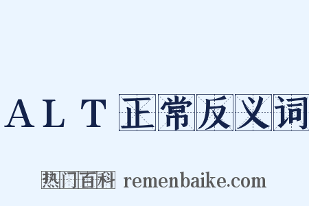 ALT正常反义词是什么意思的图片